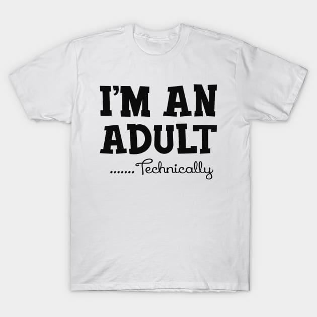 18Th Birthday - I'm an adult technically T-Shirt by KC Happy Shop